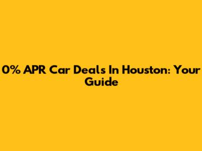 0% APR Car Deals In Houston: Your Guide