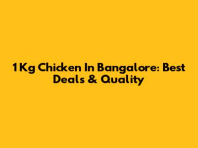 1 Kg Chicken In Bangalore: Best Deals & Quality