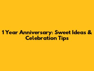 1 Year Anniversary: Sweet Ideas & Celebration Tips
