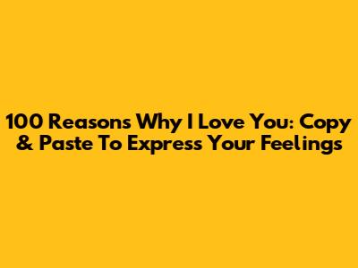 100 Reasons Why I Love You: Copy & Paste To Express Your Feelings