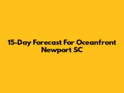 15-Day Forecast For Oceanfront Newport SC