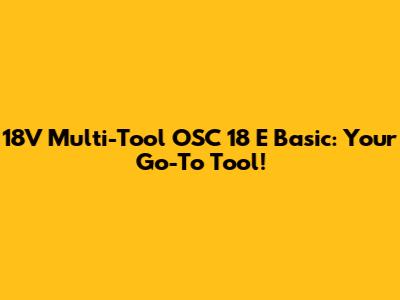 18V Multi-Tool OSC 18 E Basic: Your Go-To Tool!