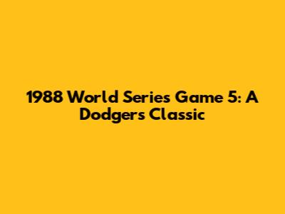 1988 World Series Game 5: A Dodgers Classic