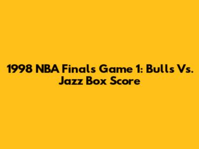 1998 NBA Finals Game 1: Bulls Vs. Jazz Box Score
