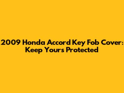 2009 Honda Accord Key Fob Cover: Keep Yours Protected