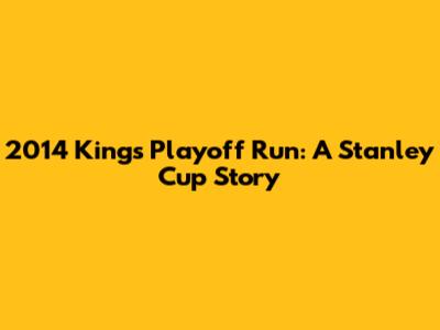 2014 Kings Playoff Run: A Stanley Cup Story
