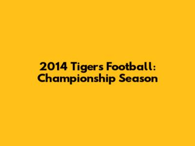 2014 Tigers Football: Championship Season