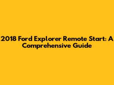 2018 Ford Explorer Remote Start: A Comprehensive Guide