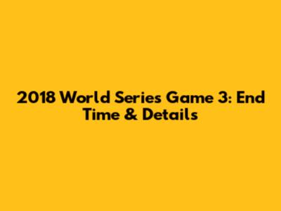 2018 World Series Game 3: End Time & Details