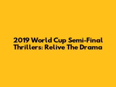 2019 World Cup Semi-Final Thrillers: Relive The Drama