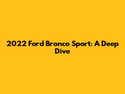 2022 Ford Bronco Sport: A Deep Dive