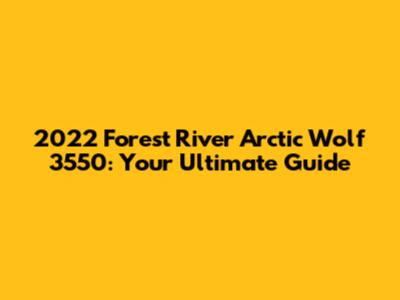 2022 Forest River Arctic Wolf 3550: Your Ultimate Guide