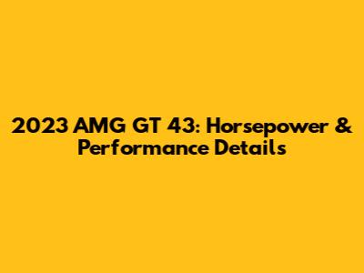 2023 AMG GT 43: Horsepower & Performance Details