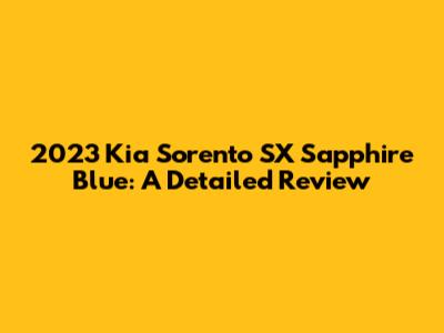 2023 Kia Sorento SX Sapphire Blue: A Detailed Review