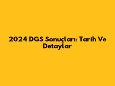2024 DGS Sonuçları: Tarih Ve Detaylar