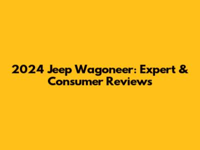 2024 Jeep Wagoneer: Expert & Consumer Reviews