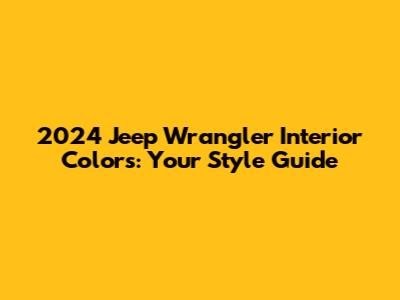 2024 Jeep Wrangler Interior Colors: Your Style Guide