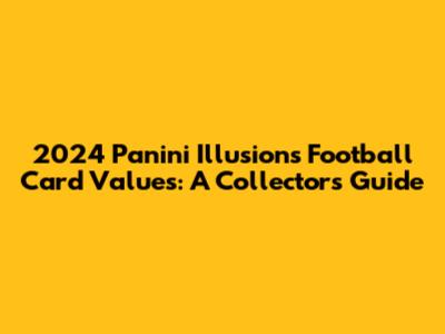2024 Panini Illusions Football Card Values: A Collector's Guide