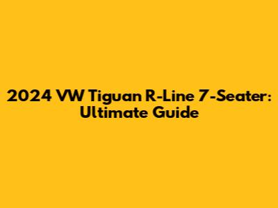 2024 VW Tiguan R-Line 7-Seater: Ultimate Guide