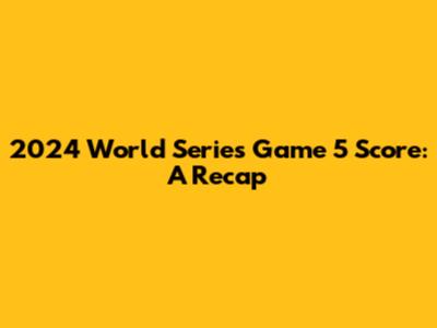 2024 World Series Game 5 Score: A Recap