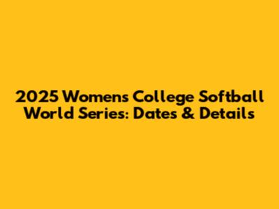 2025 Women's College Softball World Series: Dates & Details