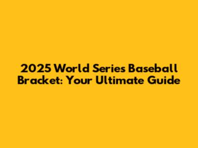 2025 World Series Baseball Bracket: Your Ultimate Guide