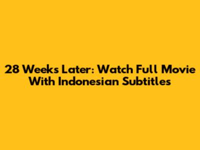 28 Weeks Later: Watch Full Movie With Indonesian Subtitles
