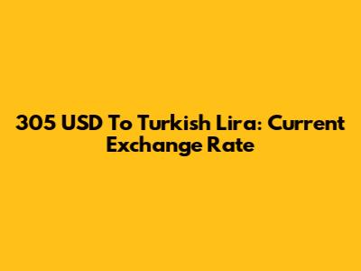 305 USD To Turkish Lira: Current Exchange Rate