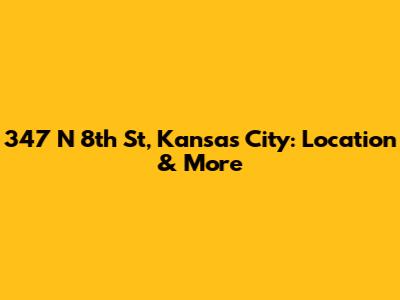347 N 8th St, Kansas City: Location & More