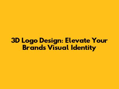 3D Logo Design: Elevate Your Brand's Visual Identity