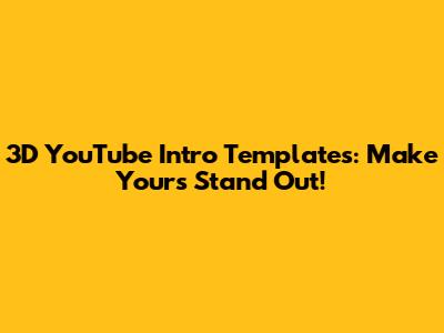 3D YouTube Intro Templates: Make Yours Stand Out!