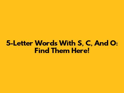 5-Letter Words With S, C, And O: Find Them Here!