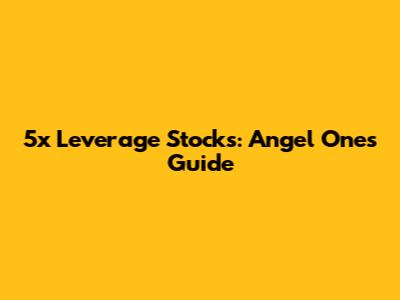 5x Leverage Stocks: Angel One's Guide