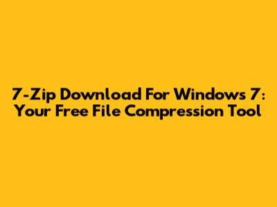 7-Zip Download For Windows 7: Your Free File Compression Tool