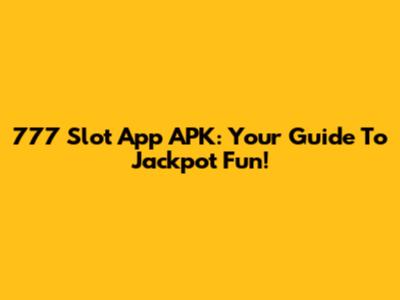 777 Slot App APK: Your Guide To Jackpot Fun!