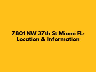7801 NW 37th St Miami FL: Location & Information