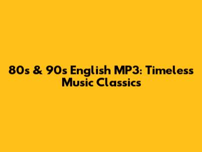80s & 90s English MP3: Timeless Music Classics