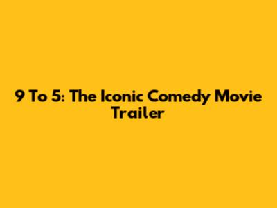 9 To 5: The Iconic Comedy Movie Trailer
