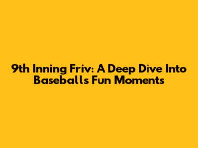 9th Inning Friv: A Deep Dive Into Baseball's Fun Moments