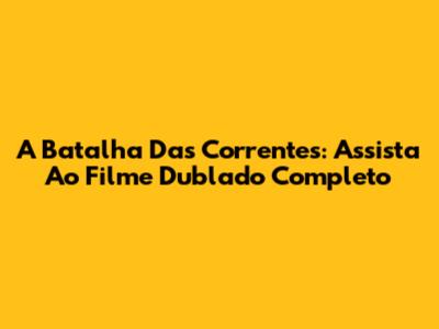 A Batalha Das Correntes: Assista Ao Filme Dublado Completo