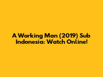 A Working Man (2019) Sub Indonesia: Watch Online!