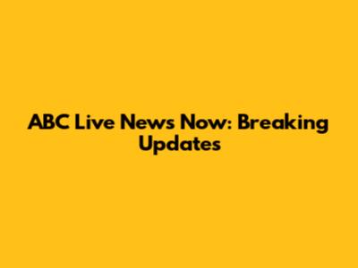 ABC Live News Now: Breaking Updates