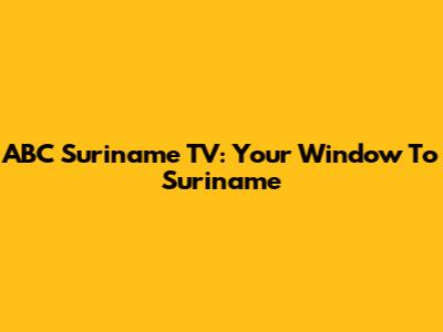 ABC Suriname TV: Your Window To Suriname