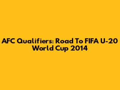 AFC Qualifiers: Road To FIFA U-20 World Cup 2014