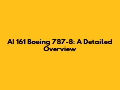 AI 161 Boeing 787-8: A Detailed Overview
