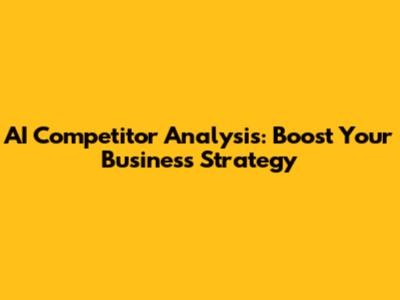 AI Competitor Analysis: Boost Your Business Strategy