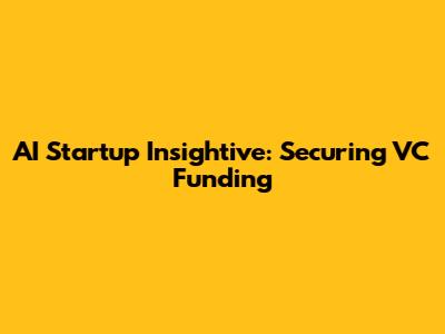AI Startup Insightive: Securing VC Funding