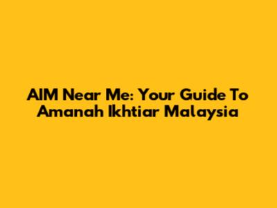 AIM Near Me: Your Guide To Amanah Ikhtiar Malaysia