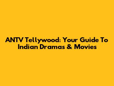 ANTV Tellywood: Your Guide To Indian Dramas & Movies
