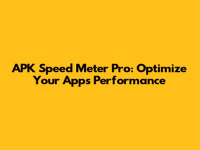 APK Speed Meter Pro: Optimize Your App's Performance